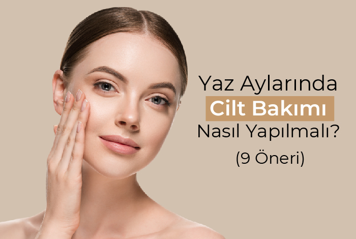 Yaz Aylarında Cilt Bakımı Nasıl Yapılmalı? (9 Öneri)